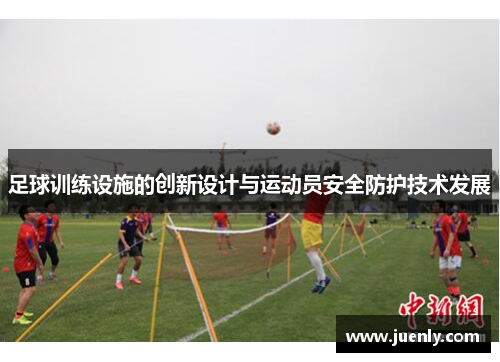 足球训练设施的创新设计与运动员安全防护技术发展